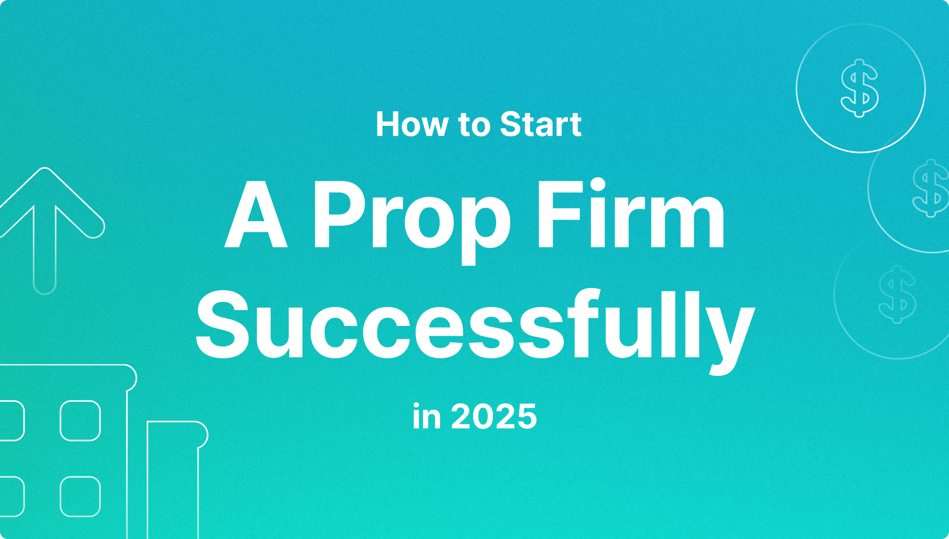 How to Start a Prop Firm Successfully in 2025